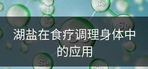 湖盐在食疗调理身体中的应用